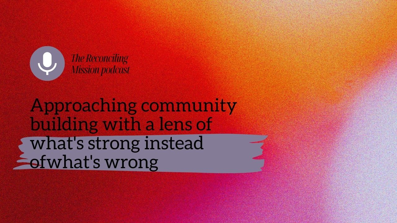 approaching community building with a lens of what's strong instead of what's wrong